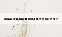 邮箱写什写,填写邮箱的正确格式是什么样子