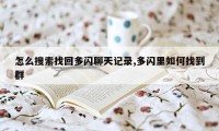 怎么搜索找回多闪聊天记录,多闪里如何找到群