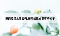 断网能阻止黑客吗,断网能阻止黑客吗知乎