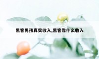 黑客男孩真实收入,黑客靠什么收入