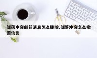 部落冲突邮箱消息怎么删除,部落冲突怎么撤回信息