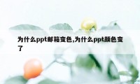 为什么ppt邮箱变色,为什么ppt颜色变了