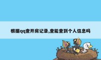 根据qq查开房记录,查能查到个人信息吗