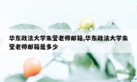 华东政法大学朱莹老师邮箱,华东政法大学朱莹老师邮箱是多少