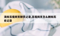 清除百度网页聊天记录,百度网页怎么删除历史记录