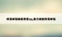 网易邮箱破解黑客qq,暴力破解网易邮箱