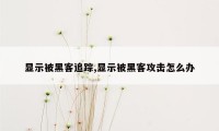 显示被黑客追踪,显示被黑客攻击怎么办