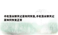 手机落水聊天记录如何恢复,手机落水聊天记录如何恢复正常