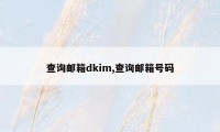 查询邮箱dkim,查询邮箱号码