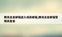 腾讯企业邮箱进入成员邮箱,腾讯企业邮箱管理员登录