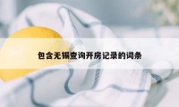 包含无锡查询开房记录的词条