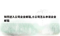 如何进入公司企业邮箱,小公司怎么申请企业邮箱