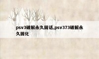 psv3破解永久固话,psv373破解永久固化