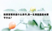 做黑客要具备什么条件,做一名黑客最基本要干什么?