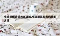 电脑屏膜密码怎么破解,电脑屏幕解密码锁的方法