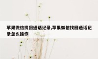 苹果微信找回通话记录,苹果微信找回通话记录怎么操作