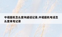 中诺座机怎么查询通话记录,中诺座机电话怎么查来电记录