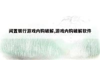 闲置银行游戏内购破解,游戏内购破解软件