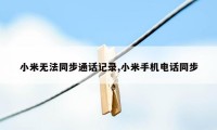 小米无法同步通话记录,小米手机电话同步