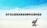 关于怎么查到女朋友的聊天记录的信息