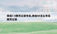 微信7.0聊天记录导出,微信80怎么导出聊天记录