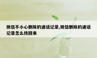 微信不小心删除的通话记录,微信删除的通话记录怎么找回来