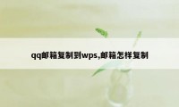 qq邮箱复制到wps,邮箱怎样复制