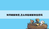 如何破解微密,怎么样能破解微信密码