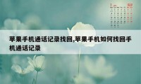 苹果手机通话记录找回,苹果手机如何找回手机通话记录