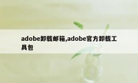 adobe卸载邮箱,adobe官方卸载工具包