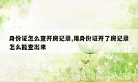 身份证怎么查开房记录,用身份证开了房记录怎么能查出来