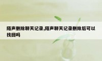 陌声删除聊天记录,陌声聊天记录删除后可以找回吗