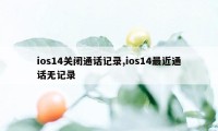 ios14关闭通话记录,ios14最近通话无记录