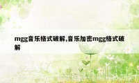 mgg音乐格式破解,音乐加密mgg格式破解