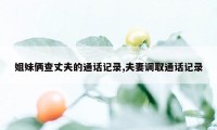 姐妹俩查丈夫的通话记录,夫妻调取通话记录