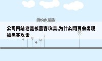 公司网站老是被黑客攻击,为什么网页会出现被黑客攻击