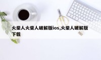 火柴人火柴人破解版ios,火柴人破解版 下载