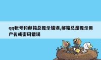 qq帐号和邮箱总提示错误,邮箱总是提示用户名或密码错误