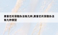 黑客芯片获取办法有几种,黑客芯片获取办法有几种类型