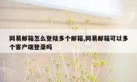 网易邮箱怎么登陆多个邮箱,网易邮箱可以多个客户端登录吗