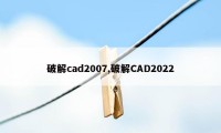 破解cad2007,破解CAD2022