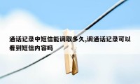 通话记录中短信能调取多久,调通话记录可以看到短信内容吗