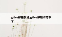 gitee邮箱创建,gitee邮箱绑定不了