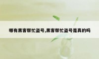 哪有黑客帮忙盗号,黑客帮忙盗号是真的吗