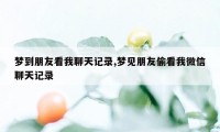 梦到朋友看我聊天记录,梦见朋友偷看我微信聊天记录