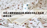 手机上查联通通话记录,联通在手机上怎么查通话记录