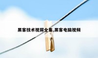 黑客技术视屏全集,黑客电脑视频