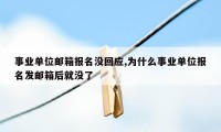 事业单位邮箱报名没回应,为什么事业单位报名发邮箱后就没了