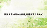 简述黑客如何攻击网站,网站黑客攻击方式