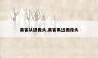 黑客从摄像头,黑客黑进摄像头